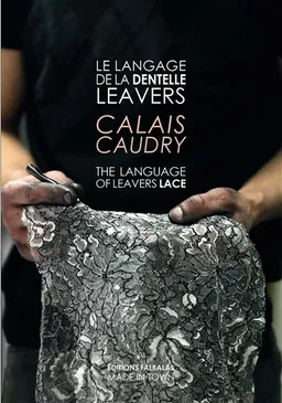 Le langage de la dentelle Leavers : Calais Caudry. The language of Leavers lace : Calais Caudry | Pascal Gautrand, Romain Guittet, Chantal Thomass