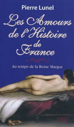 Les amours de l'histoire de France. Vol. 2. Au temps de la reine Margot | Pierre Lunel