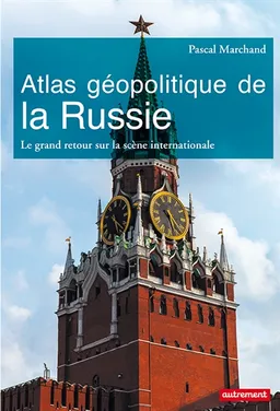 Atlas géopolitique de la Russie : le grand retour sur la scène internationale | Pascal Marchand, Cyrille Suss