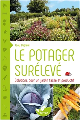 Le potager surélevé : solutions pour un jardin facile et productif | Tony Duplaix