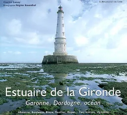 L'estuaire de la Gironde : Garonne, Dordogne, océan : Libourne, Bordeaux, Blaye, Pauillac, Royan... îles, marais, vignobles | Charles Daney, Régine Rosenthal
