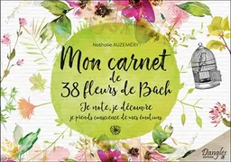 Mon carnet de 38 fleurs de Bach pour mieux me connaître : je note, je découvre, je prends conscience de mes émotions | Nathalie Auzeméry
