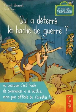 La rue des mésanges. Qui a déterré la hache de guerre ? ou Pourquoi c'est facile de commencer à se battre, mais plus difficile de s'arrêter ! | Vincent Villeminot, Hervé Flores