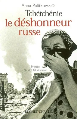 Tchétchénie, le déshonneur russe | Anna Politkovskaïa, André Glucksmann