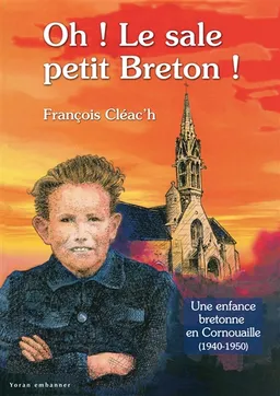 Oh ! le sale petit Breton !. Vol. 1. Une enfance bretonne en Cornouaille, 1940-1950 | François Cléac'h