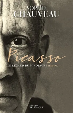 Picasso. Le regard du Minotaure : 1881-1937 | Sophie Chauveau