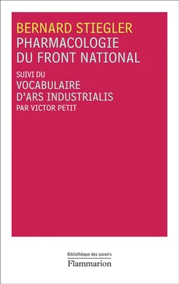 Pharmacologie du Front national. Vocabulaire d'Ars industrialis | Bernard Stiegler, Victor Petit