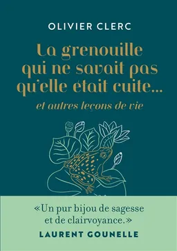 La grenouille qui ne savait pas qu'elle était cuite... : et autres leçons de vie | Olivier Clerc