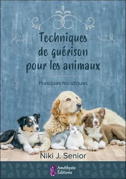 Techniques de guérison pour les animaux : pratiques holistiques | Niki J. Senior