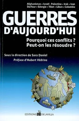 Guerres d'aujourd'hui : pourquoi ces conflits ? Peut-on les résoudre ? : Afghanistan, Israël, Palestine, Irak, Iran, Darfour, Géorgie, Tibet, Liban, Colombie | Sara Daniel, Hubert Védrine
