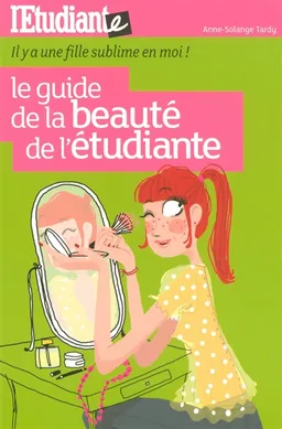 Le guide de la beauté de l'étudiante : il y a une fille sublime en moi ! | Anne-Solange Tardy