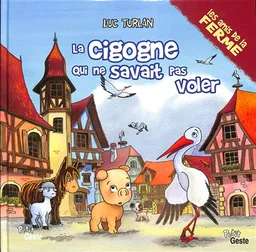 Les amis de la ferme. La cigogne qui ne savait pas voler | Luc Turlan