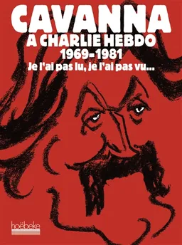 Cavanna à Charlie Hebdo, 1969-1981 : je l'ai pas lu, je l'ai pas vu... mais j'en ai entendu causer | François Cavanna, Cabu