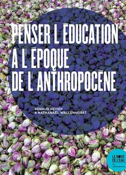 Penser l'éducation à l'époque de l'anthropocène | Renaud Hetier, Nathanaël Wallenhorst