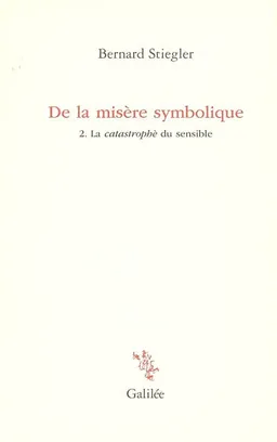 De la misère symbolique. Vol. 2. La catastrophè du sensible | Bernard Stiegler