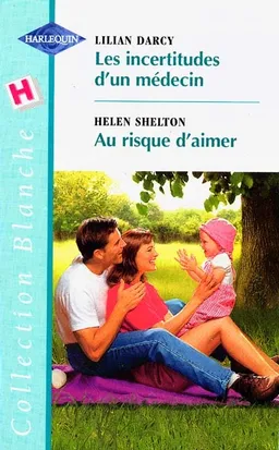 Les incertitudes d'un médecin. Au risque d'aimer | Lilian Darcy, Helen Shelton