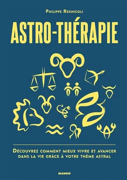 Astro-thérapie : découvrez comment mieux vivre et avancer dans la vie grâce à votre thème astral | Philippe Regnicoli