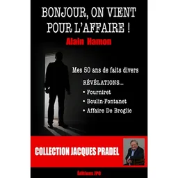 Bonjour, on vient pour l'affaire ! : mes 50 ans de faits divers, révélations... : Fourniret, Boulin-Fontanet, affaire De Broglie | Alain Hamon, Jacques Pradel
