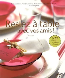 Restez à table avec vos amis : 100 recettes à préparer à l'avance | Alain Gelberger, Thierry Breton, Yves Camdeborde, Titus, Sylvia Gabet, Catherine Bouillot