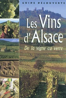 Les vins d'Alsace : de la vigne au verre | Gérard Barbier, Jacky Bind, Comité interprofessionnel des vins d'Alsace, Christophe Hamm
