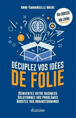 Décuplez vos idées de folie : réinventez votre business, solutionnez vos problèmes, boostez vos brainstormings | Anne-Emmanuelle Maire