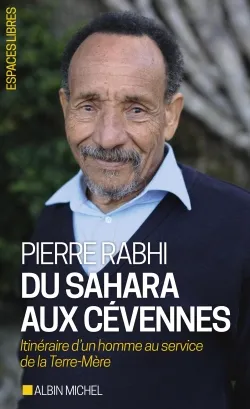 Du Sahara aux Cévennes : itinéraire d'un homme au service de la Terre-mère | Pierre Rabhi