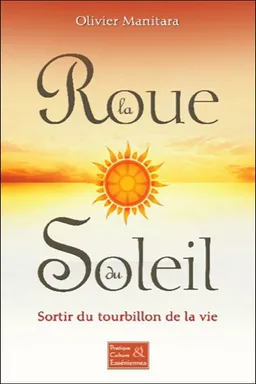 La roue du soleil : sortir du tourbillon de la vie | Olivier Manitara