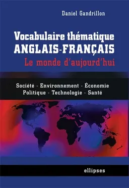 Vocabulaire thématique anglais-français : le monde d'aujourd'hui : société, environnement, économie, politique, technologie, santé | Daniel Gandrillon