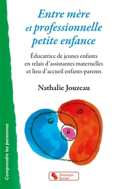 Entre mère et professionnelle petite enfance : éducatrice de jeunes enfants en relais d'assistantes maternelles et lieu d'accueil enfants-parents : une fonction grand-maternelle | Nathalie Jouzeau