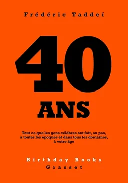 40 ans : tout ce que les gens célèbres ont fait, ou pas, à toutes les époques et dans tous les domaines, à votre âge | Frédéric Taddeï