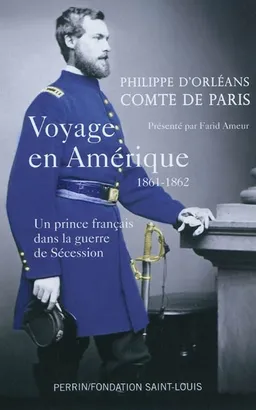 Voyage en Amérique : 1861-1862 : un prince français dans la guerre de Sécession | Louis-Philippe-Albert d' Orléans, Farid Ameur, Fondation Saint-Louis