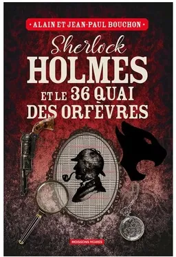 Sherlock Holmes et le 36 quai des Orfèvres : une enquête inédite de Sherlock Holmes | Alain Bouchon, Jean-Paul Bouchon