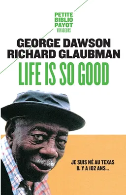 Life is so good : je suis né au Texas il y a 102 ans... | George Dawson, Richard Glaubman