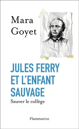Jules Ferry et l'enfant sauvage : sauver le collège | Mara Goyet