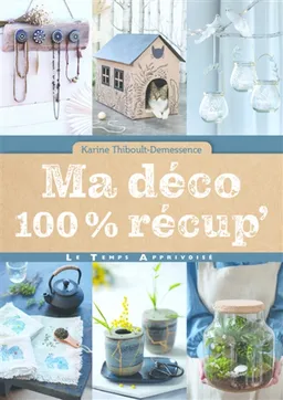 Ma déco 100 % récup | Karine Thiboult-Demessence, Fabrice Demessence