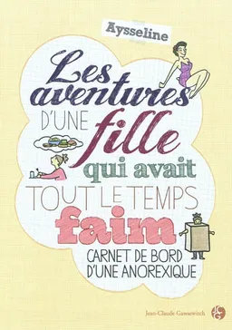 Les aventures d'une fille qui avait tout le temps faim : carnet de bord d'une anorexique | Aysseline