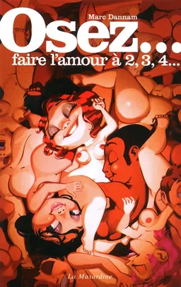 Osez faire l'amour à deux, trois, quatre... | Marc Dannam