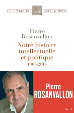 Notre histoire intellectuelle et politique : 1968-2018 | Pierre Rosanvallon