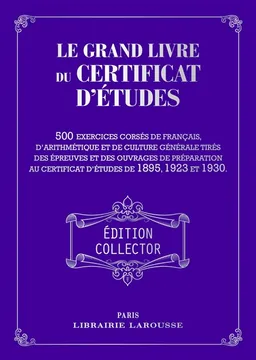 Le grand livre du certificat d'études : 500 exercices corsés de français, d'arithmétique et de culture générale tirés des épreuves et des ouvrages de préparation au certificat d'études de 1895, 1923 et 1930 | Carine Girac-Marinier, Julie Pelpel-Moulian