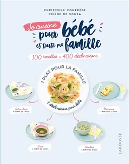 Je cuisine pour bébé et toute ma famille : 100 recettes + 400 déclinaisons : 1 plat pour la famille, 4 déclinaisons pour bébé | Christelle Courrege, Céline de Sousa, Alix Marnat, Laurence Plumey