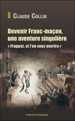 Devenir franc-maçon, une aventure singulière : frappez, et l'on vous ouvrira | Claude Collin, Thierry Zaveroni