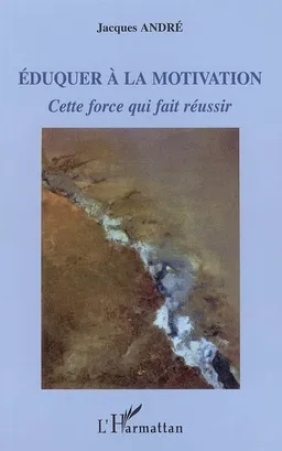 Eduquer à la motivation : cette force qui fait réussir | Jacques André