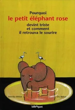 Pourquoi le petit éléphant rose devint triste et comment il retrouva le sourire | Monika Weitze, Eric Battut, Eric Battut