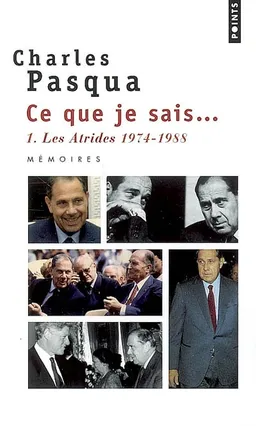 Ce que je sais.... Vol. 1. Les Atrides : 1974-1988 | Charles Pasqua