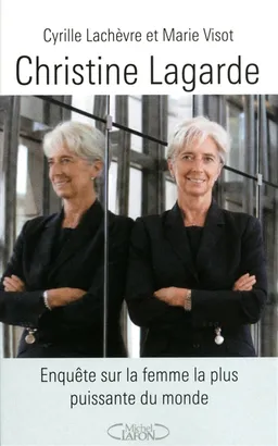 Christine Lagarde : enquête sur la femme la plus puissante du monde | Cyrille Lachèvre, Marie Visot