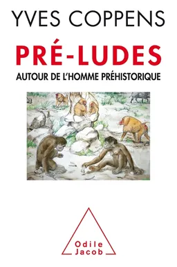 Pré-ludes : autour de l'homme préhistorique | Yves Coppens