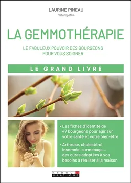 Le grand livre de la gemmothérapie : le fabuleux pouvoir des bourgeons pour vous soigner : arthrose, cholestérol, insomnies, surmenage... les bourgeons sont vos alliés santé et bien-être | Laurine Pineau