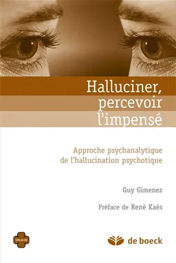 Halluciner, percevoir l'impensé : approche psychanalytique de l'hallucination psychotique | Guy Gimenez, René Kaës