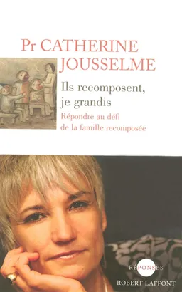 Ils recomposent, je grandis : répondre au défi de la famille recomposée | Catherine Jousselme