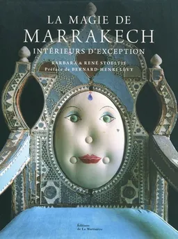 La magie de Marrakech : intérieurs d'exception | Barbara Stoeltie, René Stoeltie, Bernard-Henri Lévy